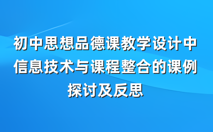 初中思想品德课教学设计中信息技术与课程整合的课例探讨及反思