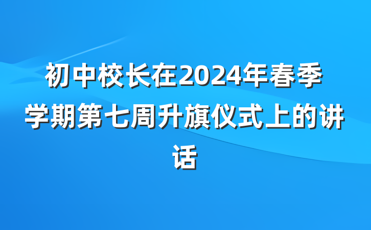初中校长在2024年春季学期第七周升旗仪式上的讲话