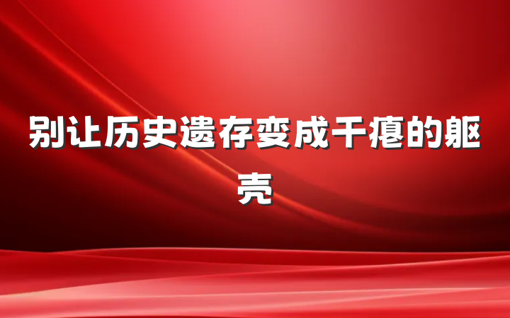 别让历史遗存变成干瘪的躯壳