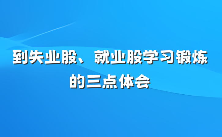 到失业股、就业股学习锻炼的三点体会
