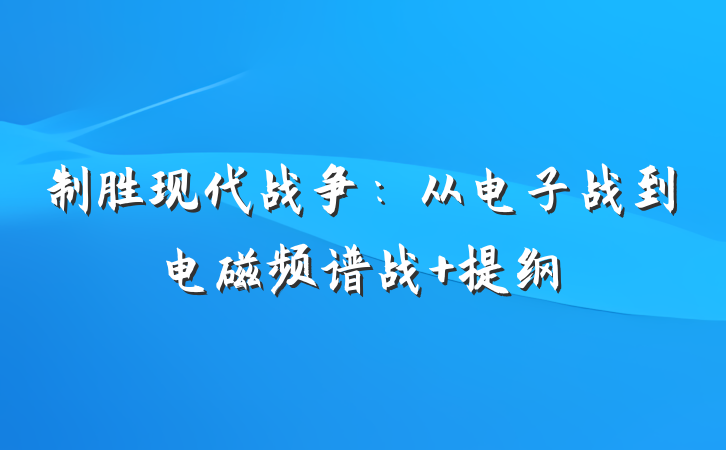 制胜现代战争：从电子战到电磁频谱战 提纲