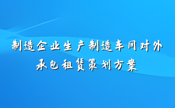 制造企业生产制造车间对外承包租赁策划方案