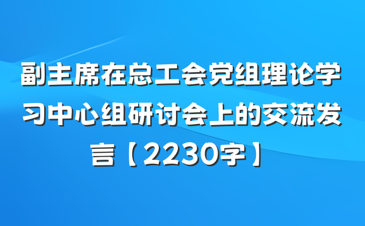 副主席在总工会党组理论学习中心组研讨会上的交流发言【2230字】