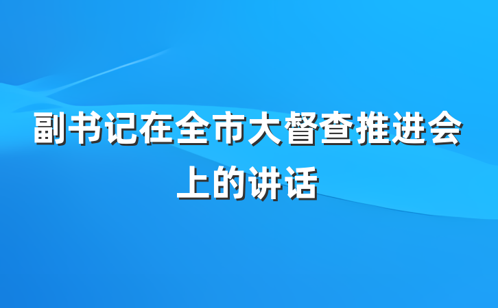 副书记在全市大督查推进会上的讲话
