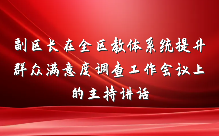 副区长在全区教体系统提升群众满意度调查工作会议上的主持讲话