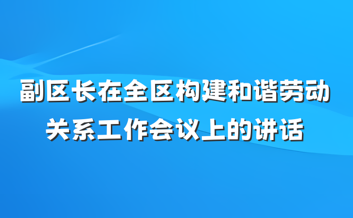 副区长在全区构建和谐劳动关系工作会议上的讲话