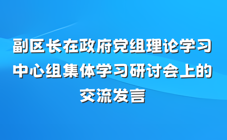 副区长在政府党组理论学习中心组集体学习研讨会上的交流发言