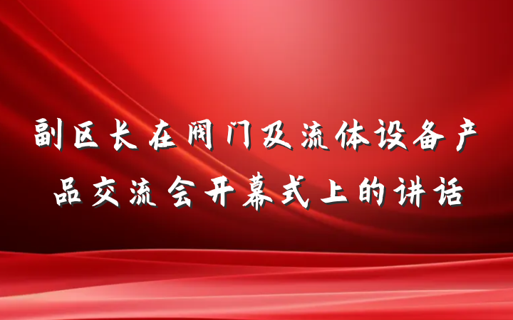 副区长在阀门及流体设备产品交流会开幕式上的讲话