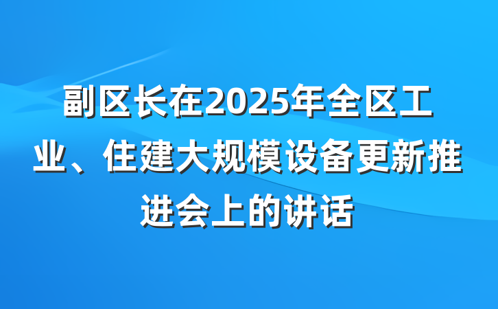 副区长在2025年全区工业、住建大规模设备更新推进会上的讲话