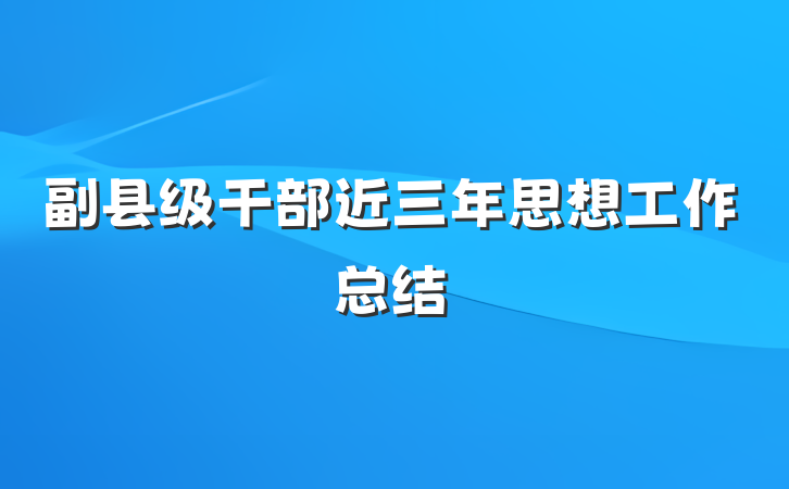 副县级干部近三年思想工作总结