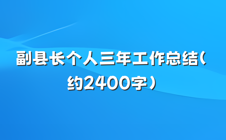 副县长个人三年工作总结（约2400字）