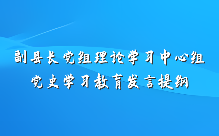 副县长党组理论学习中心组党史学习教育发言提纲