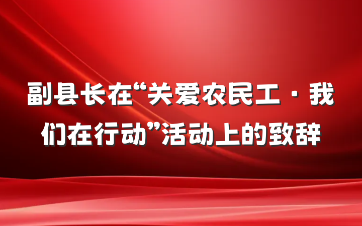 副县长在“关爱农民工·我们在行动”活动上的致辞