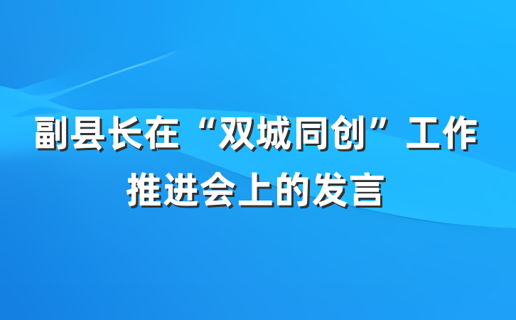 副县长在“双城同创”工作推进会上的发言