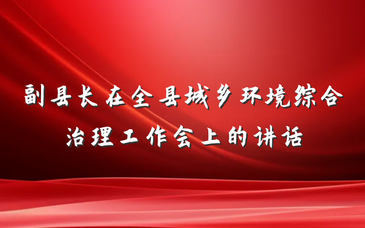 副县长在全县城乡环境综合治理工作会上的讲话