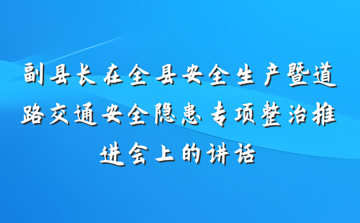 副县长在全县安全生产暨道路交通安全隐患专项整治推进会上的讲话