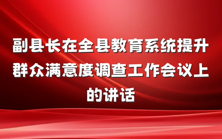 副县长在全县教育系统提升群众满意度调查工作会议上的讲话