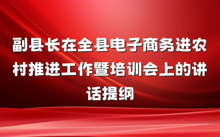 副县长在全县电子商务进农村推进工作暨培训会上的讲话提纲