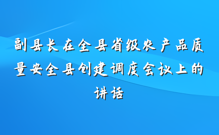 副县长在全县省级农产品质量安全县创建调度会议上的讲话