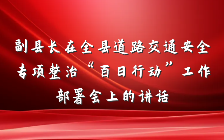 副县长在全县道路交通安全专项整治“百日行动”工作部署会上的讲话