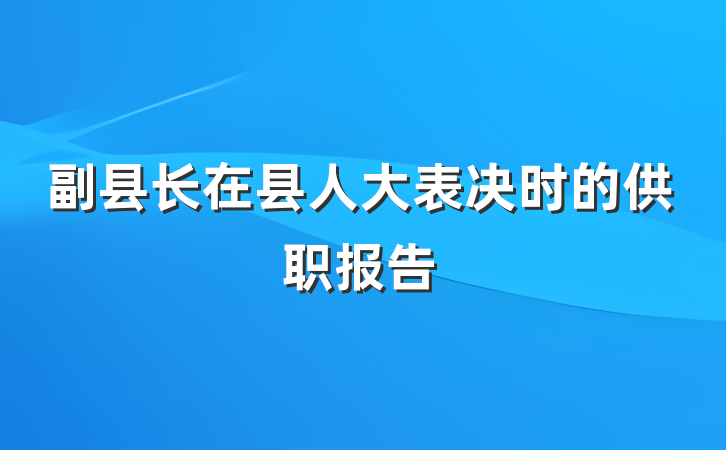 副县长在县人大表决时的供职报告