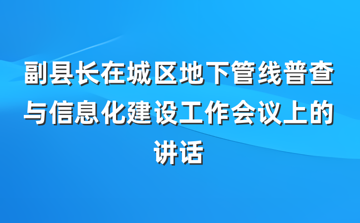 副县长在城区地下管线普查与信息化建设工作会议上的讲话