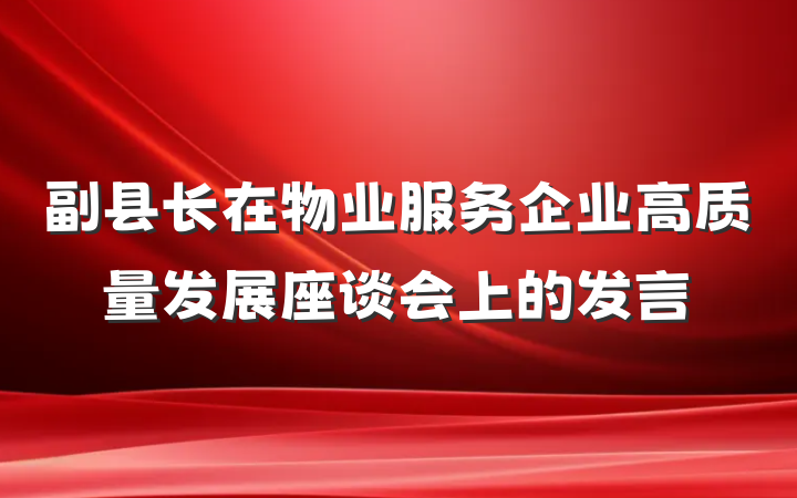 副县长在物业服务企业高质量发展座谈会上的发言