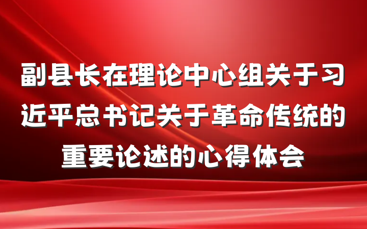 副县长在理论中心组关于习近平总书记关于革命传统的重要论述的心得体会