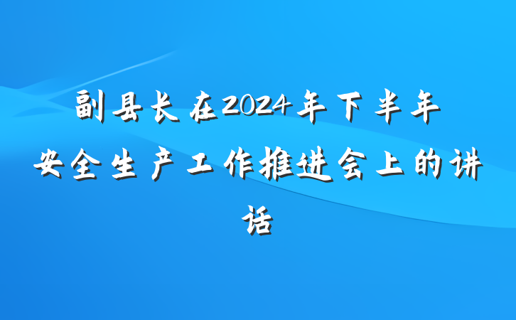 副县长在2024年下半年安全生产工作推进会上的讲话