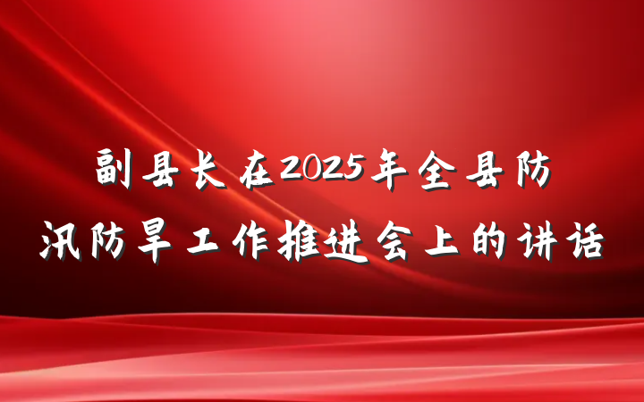 副县长在2025年全县防汛防旱工作推进会上的讲话