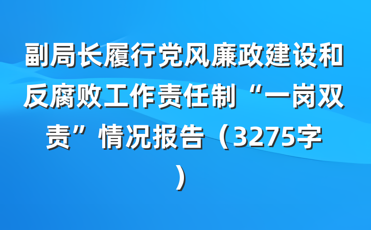 副局长履行党风廉政建设和反腐败工作责任制“一岗双责”情况报告（3275字）