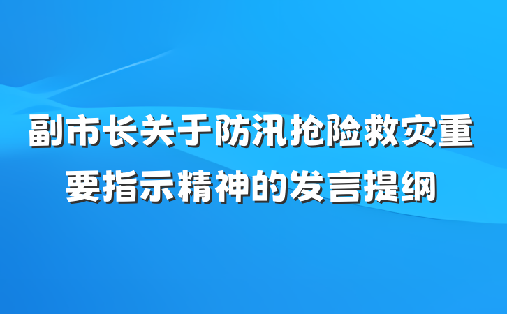 副市长关于防汛抢险救灾重要指示精神的发言提纲
