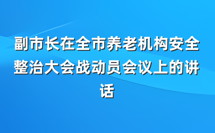 副市长在全市养老机构安全整治大会战动员会议上的讲话