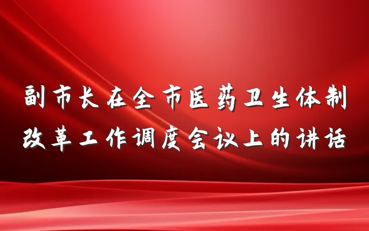 副市长在全市医药卫生体制改革工作调度会议上的讲话