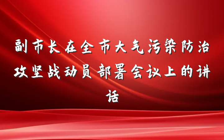 副市长在全市大气污染防治攻坚战动员部署会议上的讲话