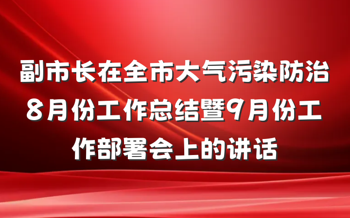 副市长在全市大气污染防治8月份工作总结暨9月份工作部署会上的讲话