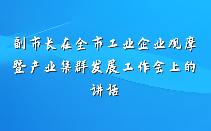 副市长在全市工业企业观摩暨产业集群发展工作会上的讲话