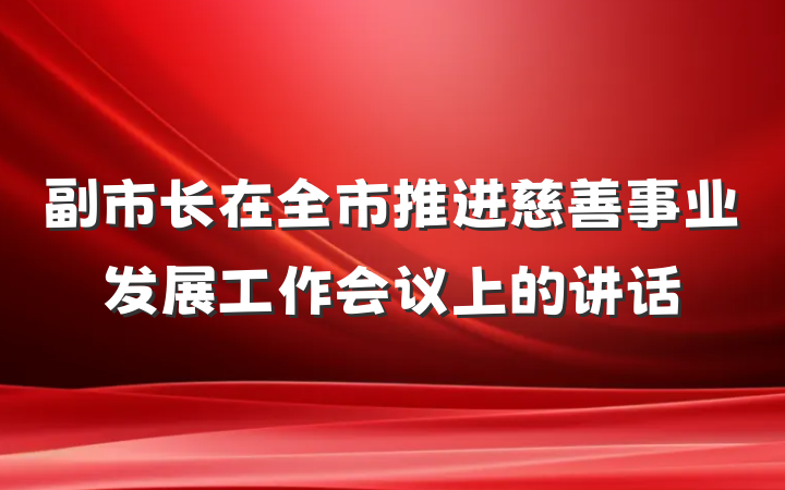副市长在全市推进慈善事业发展工作会议上的讲话