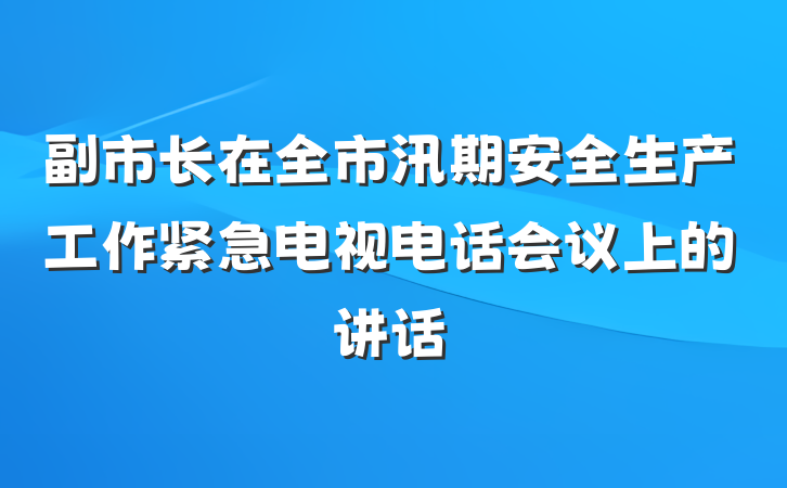 副市长在全市汛期安全生产工作紧急电视电话会议上的讲话