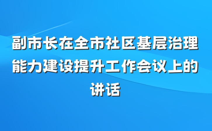 副市长在全市社区基层治理能力建设提升工作会议上的讲话