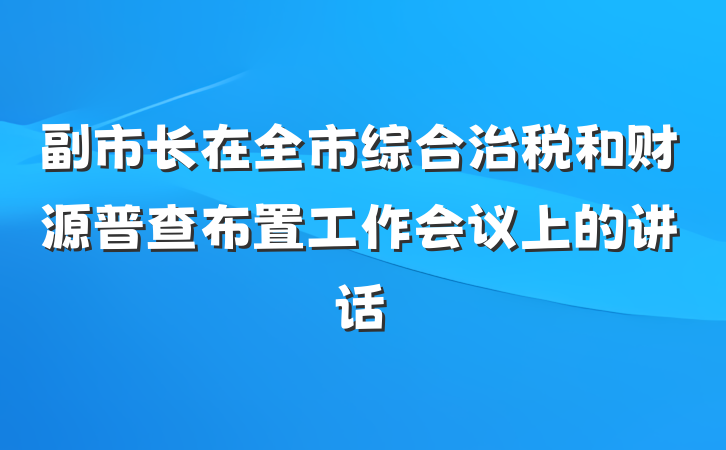副市长在全市综合治税和财源普查布置工作会议上的讲话