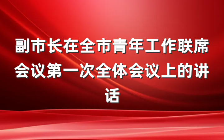 副市长在全市青年工作联席会议第一次全体会议上的讲话