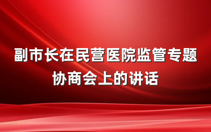 副市长在民营医院监管专题协商会上的讲话