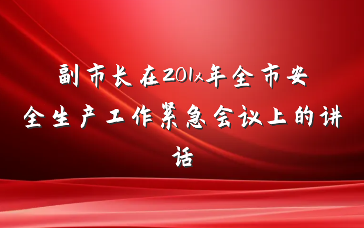 副市长在201x年全市安全生产工作紧急会议上的讲话