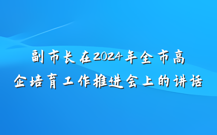 副市长在2024年全市高企培育工作推进会上的讲话