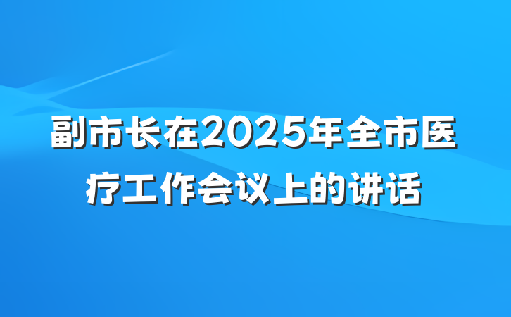 副市长在2025年全市医疗工作会议上的讲话