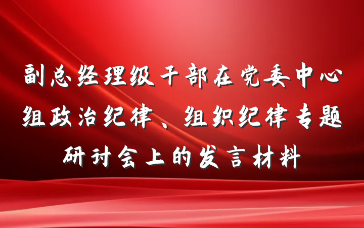 副总经理级干部在党委中心组政治纪律、组织纪律专题研讨会上的发言材料