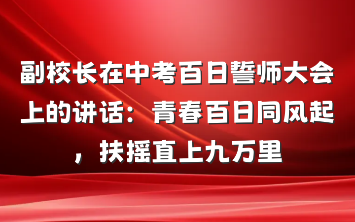 副校长在中考百日誓师大会上的讲话：青春百日同风起，扶摇直上九万里