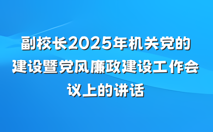 副校长2025年机关党的建设暨党风廉政建设工作会议上的讲话