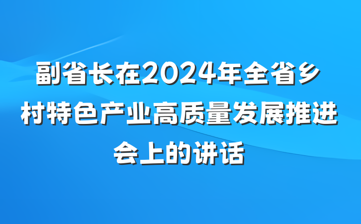 副省长在2024年全省乡村特色产业高质量发展推进会上的讲话